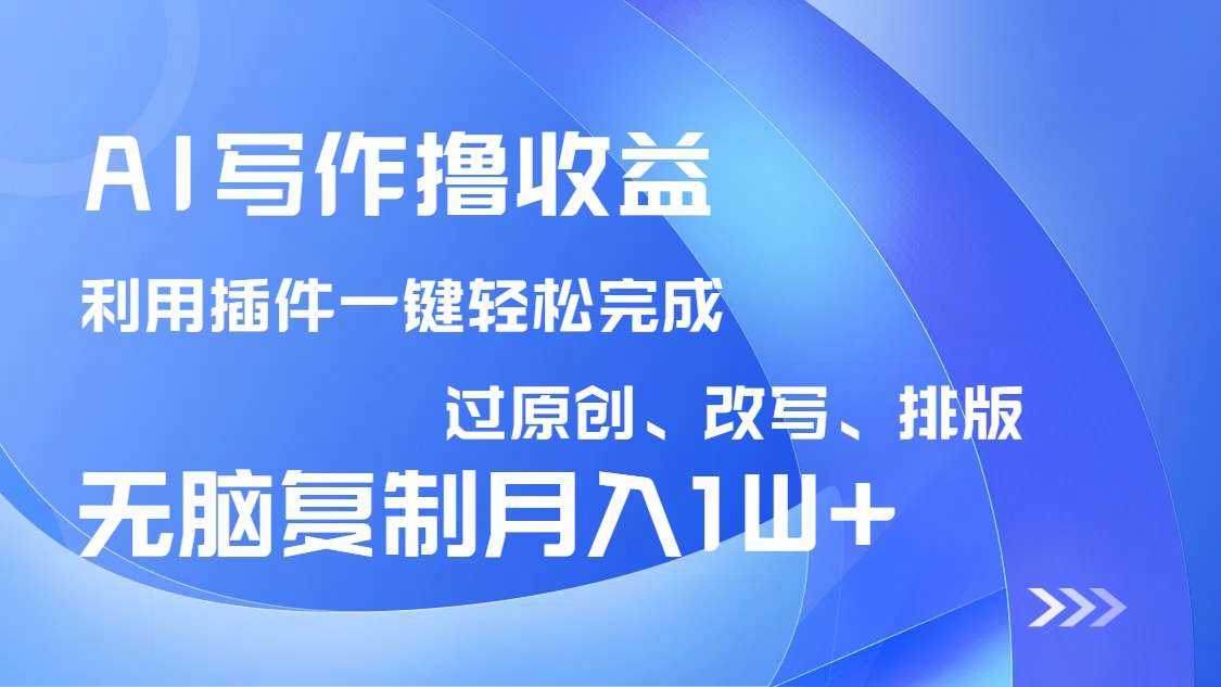 AI写作撸收益，利用插件改写排版100%过原创，小白无脑复制粘贴月入10000+-威云科技 余香的脑洞