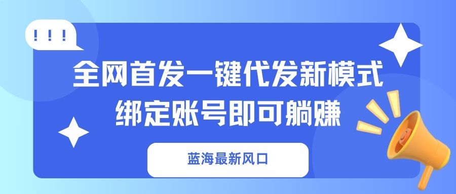 蓝海最新风口，全网首发一键代发新模式！绑定账号即可躺赚-威云科技 余香的脑洞