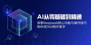 AI从零基础到精通：探索Deepseek核心功能与操作技巧，助你成为AI制作高手-威云科技 余香的脑洞