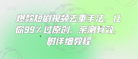 爆款短剧视频去重手法,让你99%过原创,亲测有效,附详细教程-威云科技 余香的脑洞