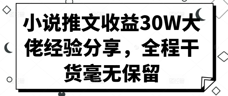 小说推文收益30W大佬经验分享，全程干货毫无保留-威云科技 余香的脑洞