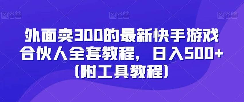外面卖300的最新快手游戏合伙人全套教程，日入500+（附工具教程）-威云科技 余香的脑洞