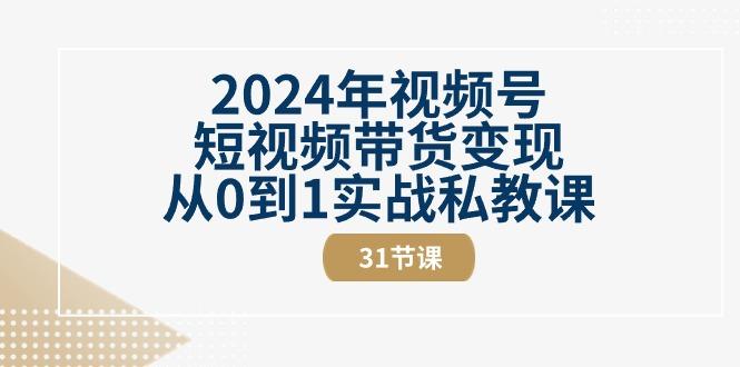2024年视频号短视频带货变现从0到1实战私教课(30节视频课)-威云科技 余香的脑洞