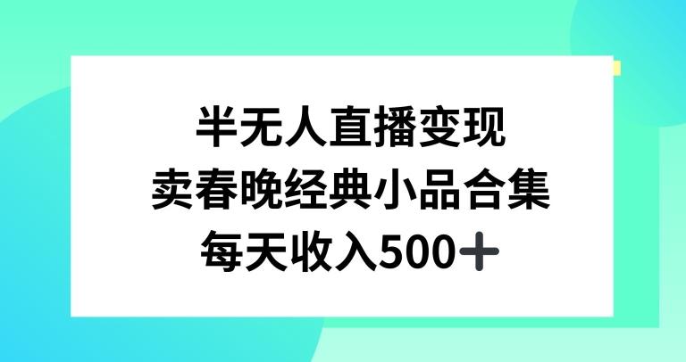 半无人直播变现，卖经典春晚小品合集，每天日入500+【揭秘】-威云科技 余香的脑洞