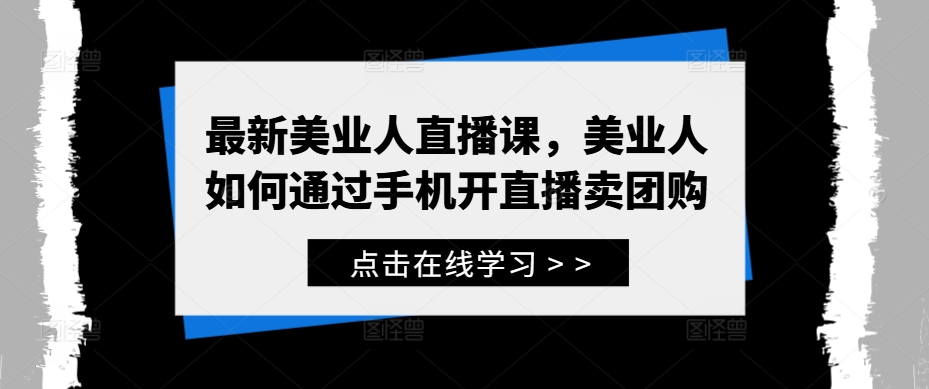 最新美业人直播课，美业人如何通过手机开直播卖团购-威云科技 余香的脑洞