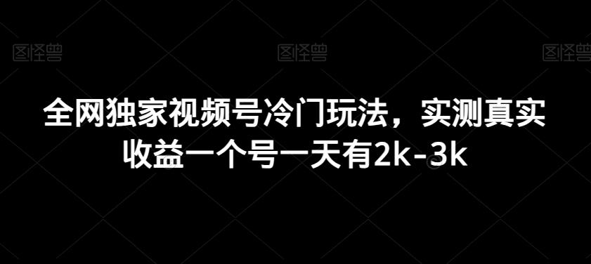 全网独家视频号冷门玩法，实测真实收益一个号一天有2k-3k-威云科技 余香的脑洞