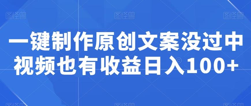 一键制作原创文案没过中视频也有收益日入100+-威云科技 余香的脑洞