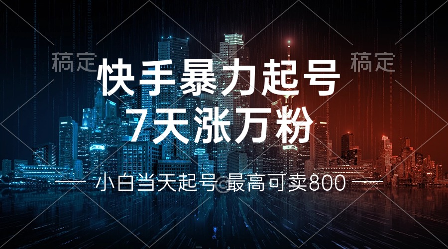 快手暴力起号，7天涨万粉，小白当天起号 多种变现方式，账号回收，单月...-威云科技 余香的脑洞