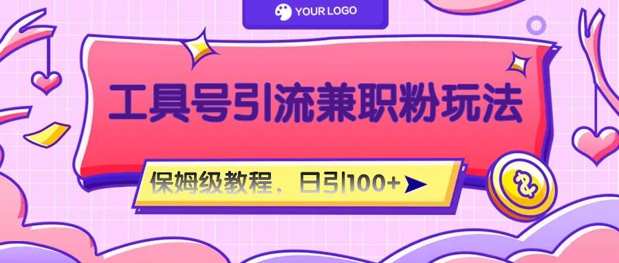 工具号精准引流自媒体兼职粉玩法，保姆级教程，日引100粉-威云科技 余香的脑洞