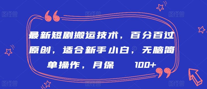 最新短剧搬运技术，百分百过原创，适合新手小白，无脑简单操作，月保底2000+【揭秘】-威云科技 余香的脑洞