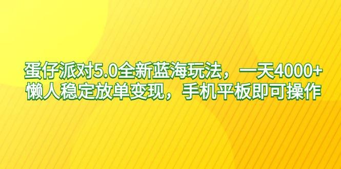 蛋仔派对5.0全新蓝海玩法，一天4000+，懒人稳定放单变现，手机平板即可…-威云科技 余香的脑洞