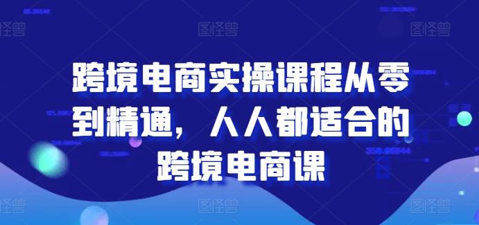 跨境电商实操课程从零到精通，人人都适合的跨境电商课-威云科技 余香的脑洞