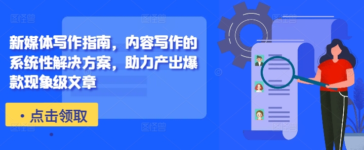 新媒体写作指南，内容写作的系统性解决方案，助力产出爆款现象级文章-威云科技 余香的脑洞