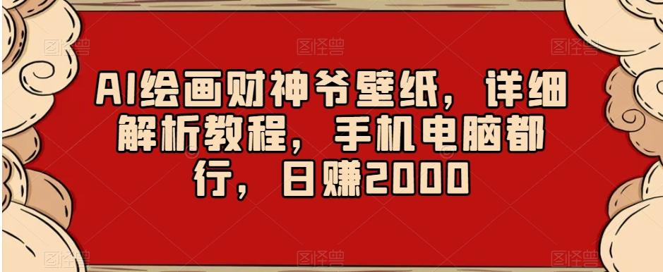 AI绘画财神爷壁纸,详细解析教程,手机电脑都行,日赚2000【揭秘】-威云科技 余香的脑洞