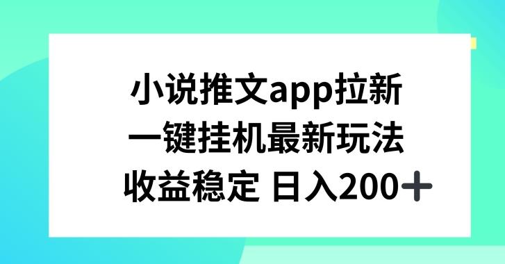 小说推文APP拉新，一键挂JI新玩法，收益稳定日入200+【揭秘】-威云科技 余香的脑洞