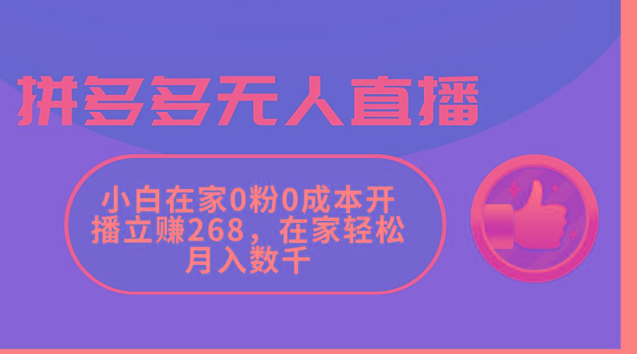 拼多多无人直播，小白在家0粉0成本开播立赚268，在家轻松月入数千-威云科技 余香的脑洞