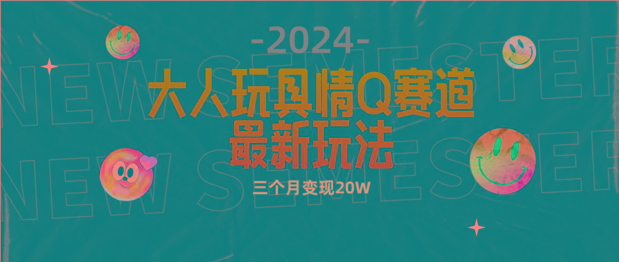 (9490期)全新大人玩具情Q赛道合规新玩法 零投入 不封号流量多渠道变现 3个月变现20W-威云科技 余香的脑洞