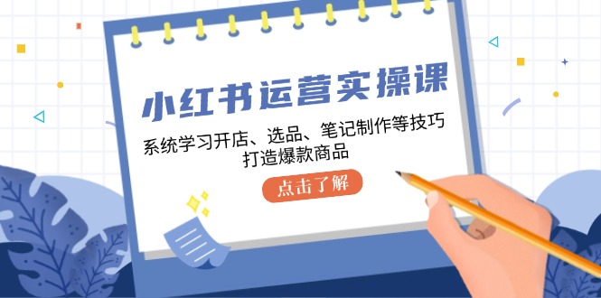 小红书运营实操课,系统学习开店、选品、笔记制作等技巧,打造爆款商品-威云科技 余香的脑洞