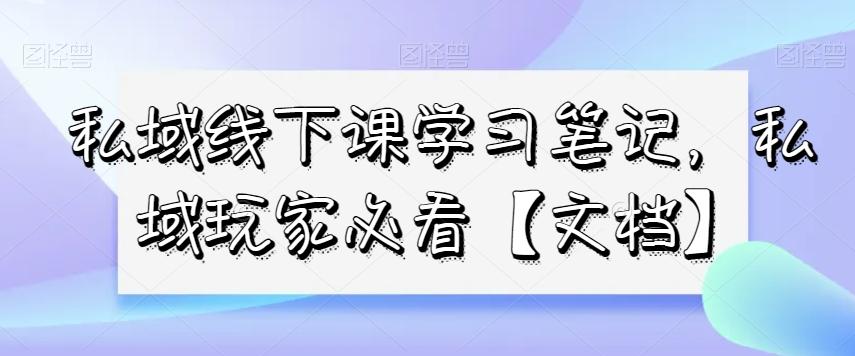 私域线下课学习笔记,私域玩家必看【文档】-威云科技 余香的脑洞