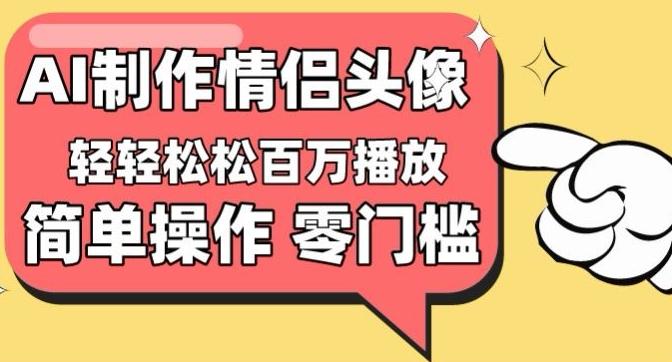 【零门槛高收益】情侣头像视频,播放量百万不是梦【揭秘】-威云科技 余香的脑洞