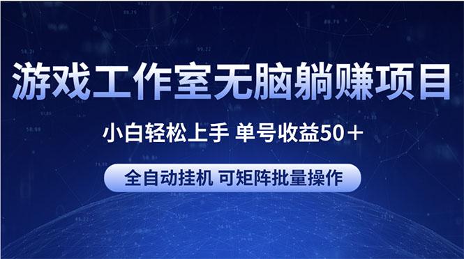游戏工作室无脑躺赚项目 小白轻松上手 单号收益50+ 可矩阵批量操作-威云科技 余香的脑洞
