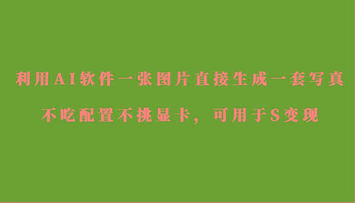 利用AI软件只需一张图片直接生成一套写真,不吃配置不挑显卡,可用于S变现-威云科技 余香的脑洞