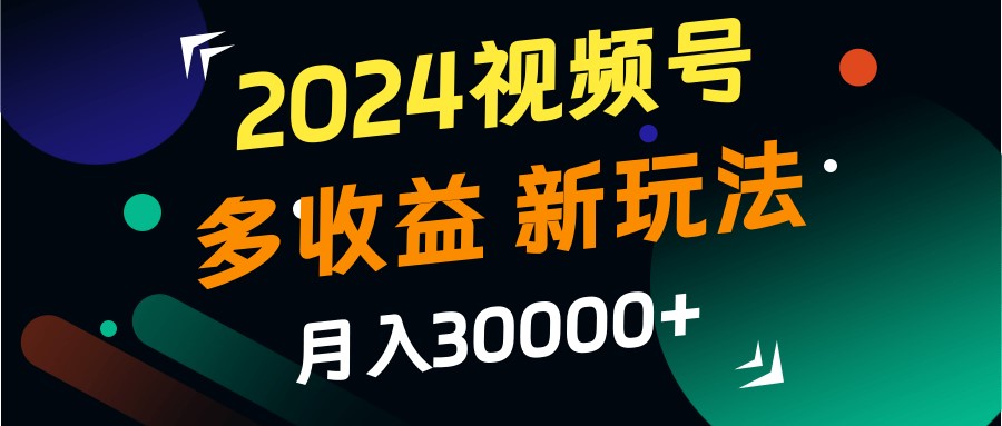 2024视频号多收益的新玩法,月入3w+,新手小白都能简单上手!-威云科技 余香的脑洞