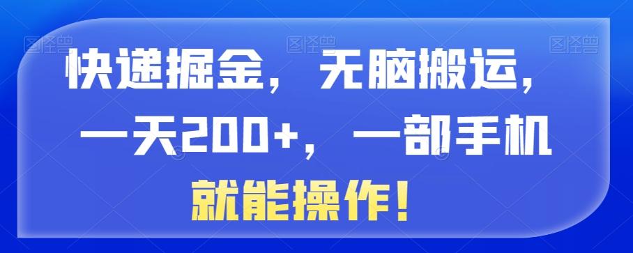 快递掘金，无脑搬运，一天200+，一部手机就能操作！-威云科技 余香的脑洞