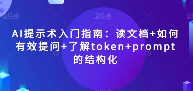 AI提示术入门指南：读文档+如何有效提问+了解token+prompt的结构化【揭秘】-威云科技 余香的脑洞