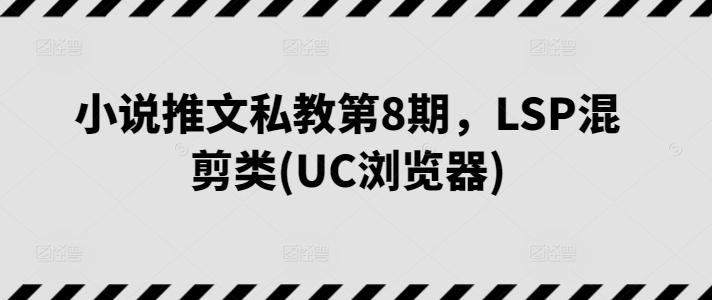 小说推文私教第8期，LSP混剪类(UC浏览器)-威云科技 余香的脑洞