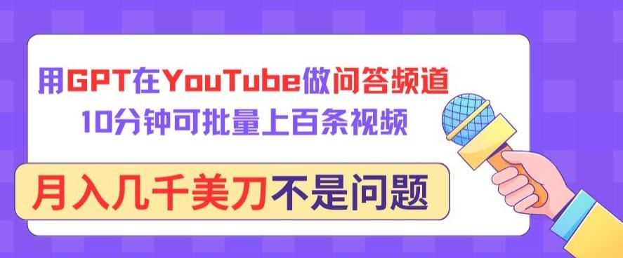 用GPT在YouTube做问答频道,10分钟可批量上百条视频,月入几千美刀不是问题【揭秘】-威云科技 余香的脑洞