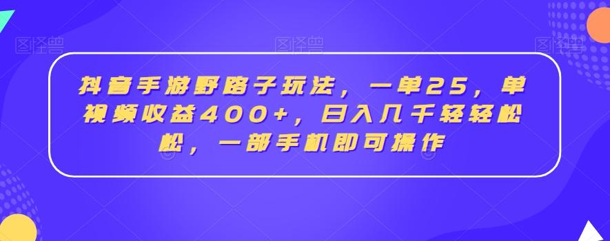 抖音手游野路子玩法,一单25,单视频收益400+,日入几千轻轻松松,一部手机即可操作【揭秘】-威云科技 余香的脑洞