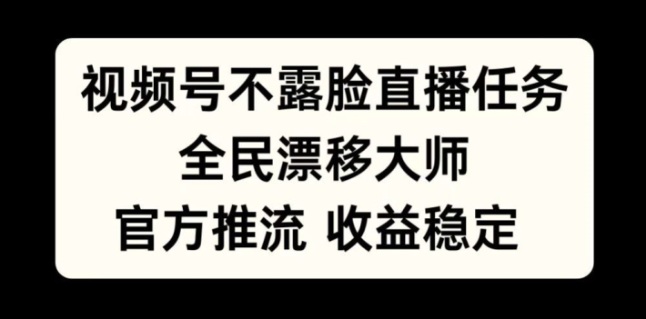 视频号不露脸直播任务,全民漂移大师,官方推流,收益稳定,全民可做【揭秘】