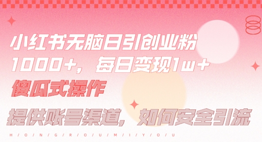 小红书无脑每日引流创业粉500+，小白每天只花半小时，躺赚长尾收益【揭秘】-威云科技 余香的脑洞