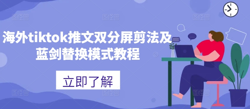 海外tiktok推文双分屏剪法及蓝剑替换模式教程-威云科技 余香的脑洞
