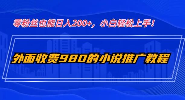 外面收费980的小说推广教程：零粉丝也能日入200+，小白轻松上手！-威云科技 余香的脑洞