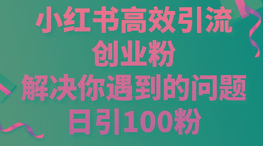 小红书高效引流创业粉，解决你遇到的问题，日引100粉-威云科技 余香的脑洞