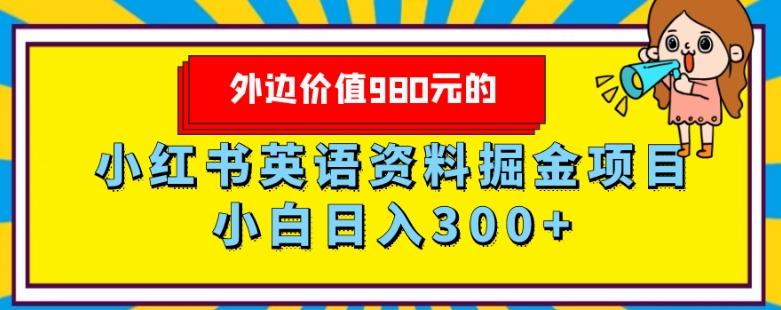 外边价值980元的，小红书英语资料掘金变现项目，小白日入300+-威云科技 余香的脑洞
