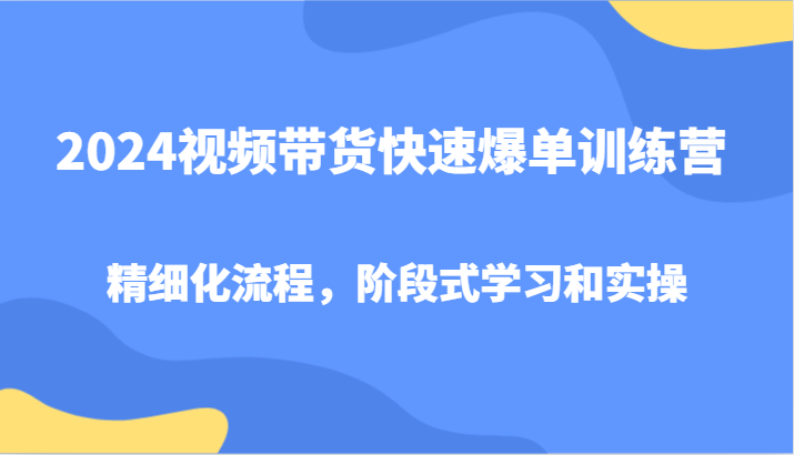 2024视频带货快速爆单训练营，精细化流程，阶段式学习和实操-威云科技 余香的脑洞