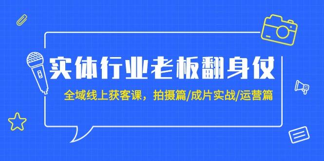 (9332期)实体行业老板翻身仗：全域-线上获客课，拍摄篇/成片实战/运营篇(20节课)-威云科技 余香的脑洞