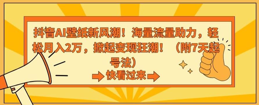 抖音AI壁纸新风潮！海量流量助力，轻松月入2万，掀起变现狂潮【揭秘】-威云科技 余香的脑洞