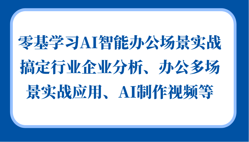 零基学习AI智能办公场景实战，搞定行业企业分析、办公多场景实战应用、AI制作视频等-威云科技 余香的脑洞