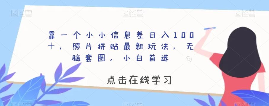 靠一个小小信息差日入100＋，照片拼贴最新玩法，无脑套图，小白首选【揭秘】-威云科技 余香的脑洞
