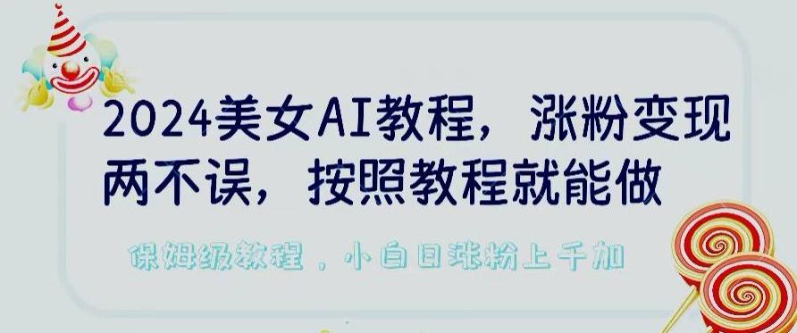 2024美女AI教程，涨粉变现两不误，按照教程制作就能做，平台低概率检测出是AI制作【揭秘】-威云科技 余香的脑洞