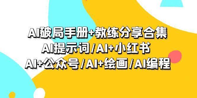 (9351期)AI破局手册+教练分享合集:AI提示词/AI+小红书 /AI+公众号/AI+绘画/AI编程-威云科技 余香的脑洞