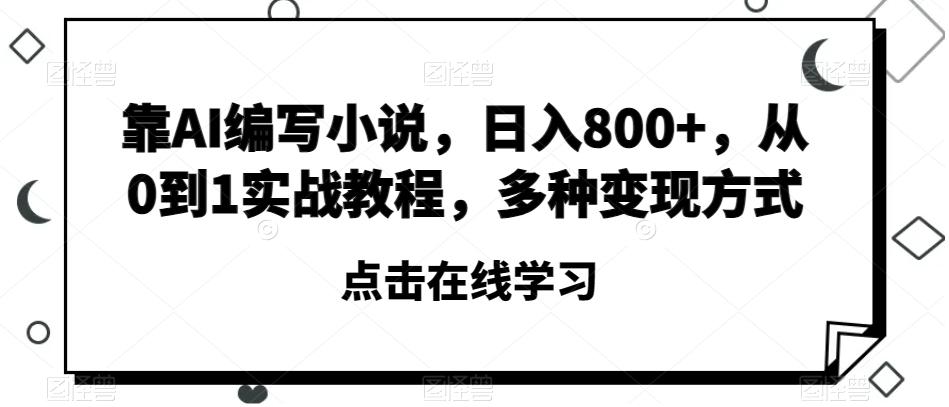 靠AI编写小说，日入800+，从0到1实战教程，多种变现方式【揭秘】-威云科技 余香的脑洞