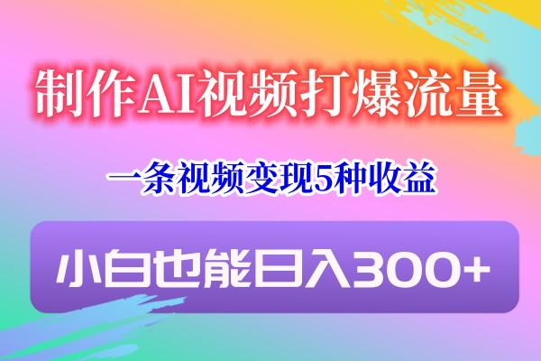 制作AI视频打爆流量,一条视频变现5种收益,小白也能日入300+-威云科技 余香的脑洞