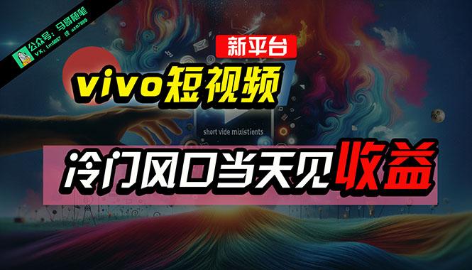全新平台vivo短视频，新风口AI混剪无脑搬运，冷门风口当天见收益，7天…-威云科技 余香的脑洞