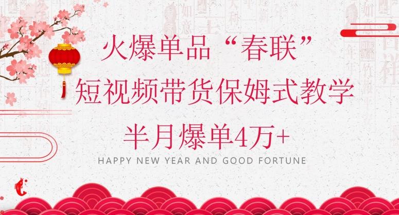 蓝海风口项目，火爆单品“春联”短视频带货保姆式教学，半月爆单4万+【揭秘】-威云科技 余香的脑洞