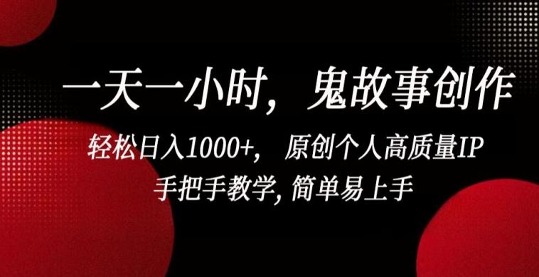 一天一小时,鬼故事创作, 轻松日入1000+, 原创个人高质量IP,手把手教学, 简单易上手【揭秘】-威云科技 余香的脑洞